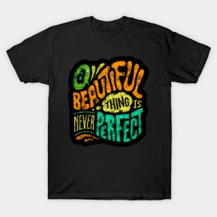 A Beautiful Thing Is Never Perfect - Typography Inspirational Quote Design Great For Any Occasion T-Shirt